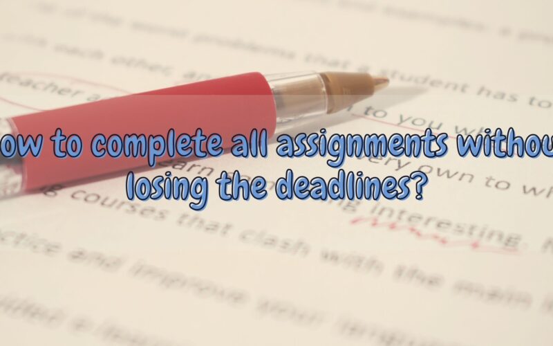 How to complete all assignments without losing the deadlines?