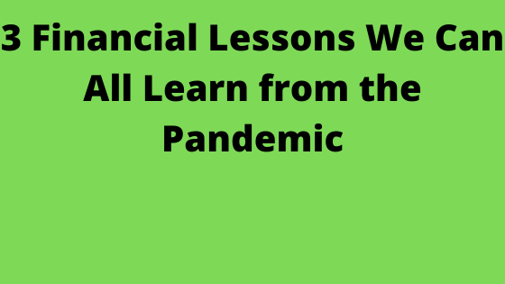 3 Financial Lessons We Can All Learn from the Pandemic